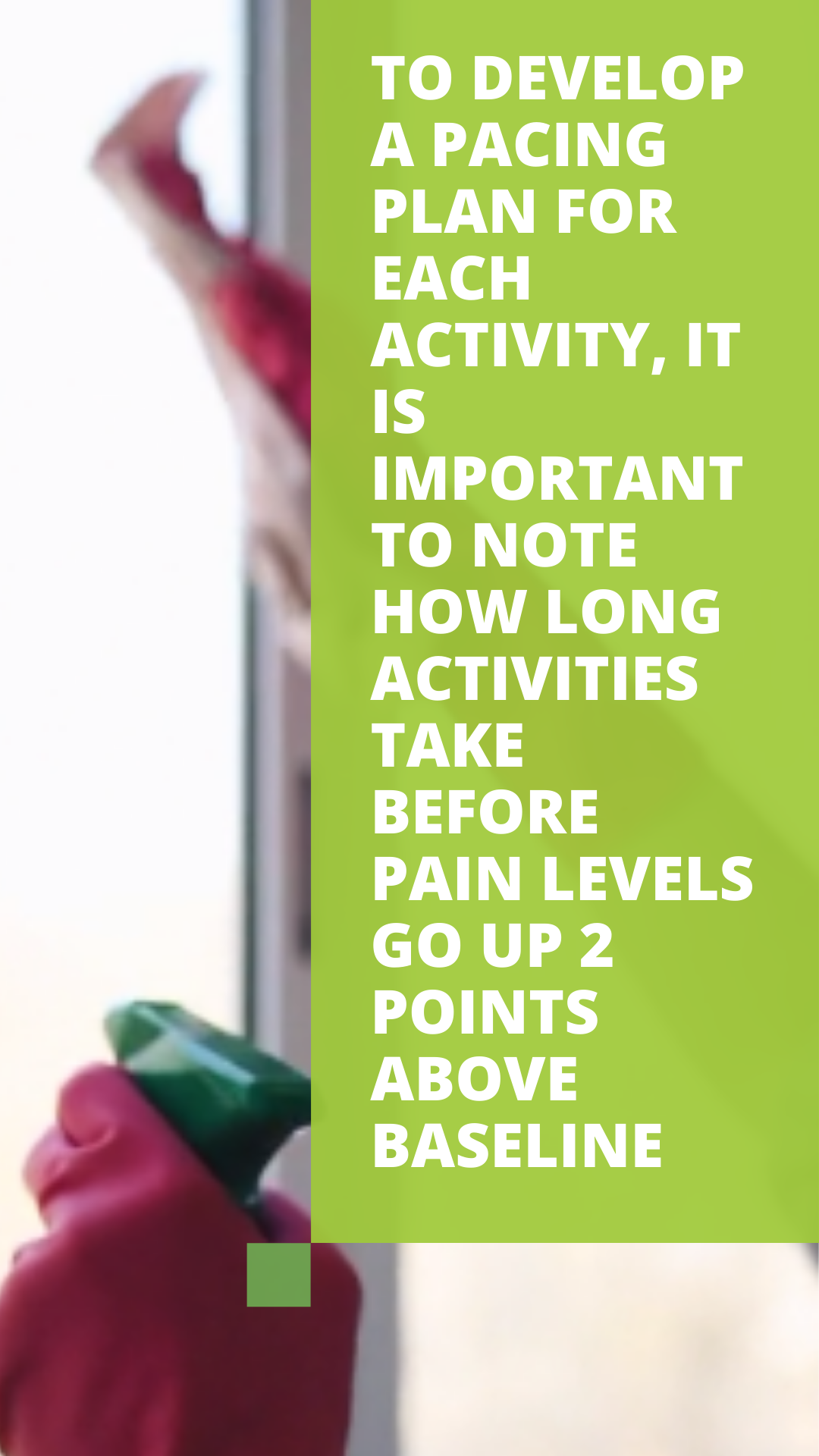 To develop a pacing plan for each activity it is important to note how long activities take before pain levels go up 2 points above baseline.
